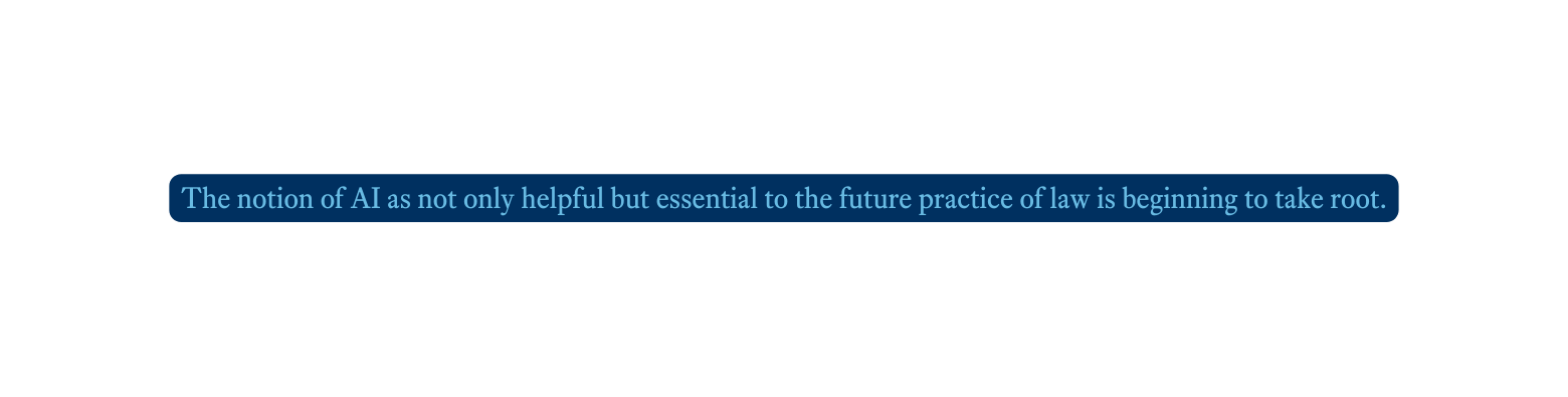 The notion of AI as not only helpful but essential to the future practice of law is beginning to take root